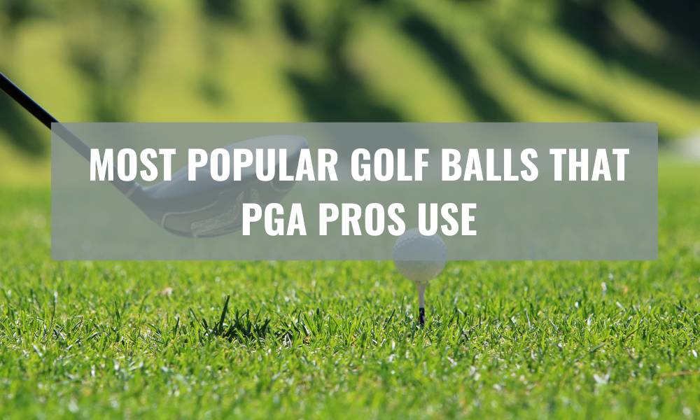Most Popular Golf Balls That PGA Pros Use